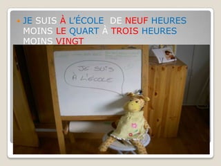 JE SUIS À L’ÉCOLE  DE NEUF HEURESMOINS LEQUARTÀTROISHEURES MOINS VINGT 