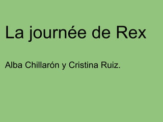 La journée de Rex  Alba Chillarón y Cristina Ruiz.    