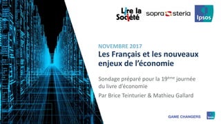 11 ©Ipsos.
Les Français et les nouveaux
enjeux de l’économie
Sondage préparé pour la 19ème journée
du livre d’économie
Par Brice Teinturier & Mathieu Gallard
NOVEMBRE 2017
 