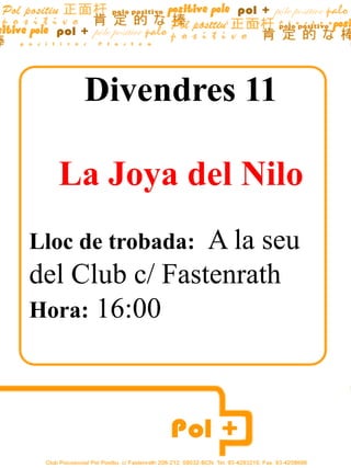 Divendres 11

  La Joya del Nilo
Lloc de trobada:A la seu
del Club c/ Fastenrath
Hora: 16:00
 