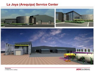 La Joya (Arequipa) Service Center 
Toromocho 
│14 March 2014 │ Surface 
 