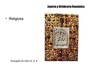 Joyería y Orfebrería Románica
• Religiosa
Evangelio de Otón III, S. X
 
