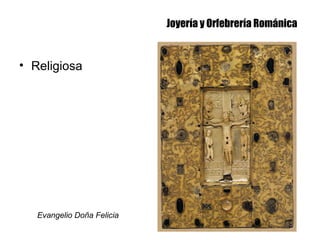 Joyería y Orfebrería Románica
• Religiosa
Evangelio Doña Felicia
 