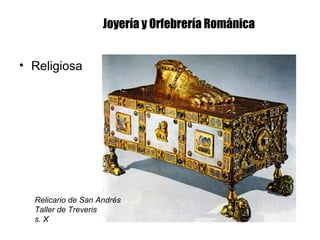 Joyería y Orfebrería Románica
• Religiosa
Relicario de San Andrés
Taller de Treveris
s. X
 