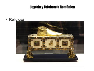 Joyería y Orfebrería Románica
• Religiosa
 