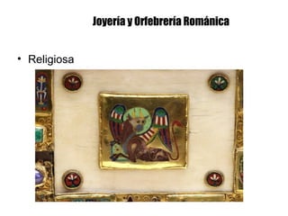 Joyería y Orfebrería Románica
• Religiosa
 