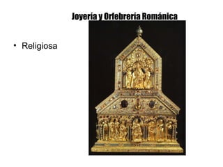 Joyería y Orfebrería Románica
• Religiosa
 