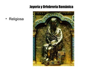 Joyería y Orfebrería Románica
• Religiosa
 