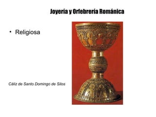 Joyería y Orfebrería Románica
• Religiosa
Cáliz de Santo Domingo de Silos
 