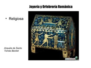 Joyería y Orfebrería Románica
• Religiosa
Arqueta de Santo
Tomás Becket
 