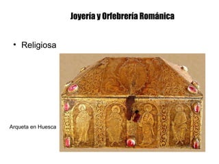 Joyería y Orfebrería Románica
• Religiosa
Arqueta en Huesca
 