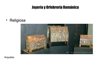 Joyería y Orfebrería Románica
• Religiosa
Arquetas
 