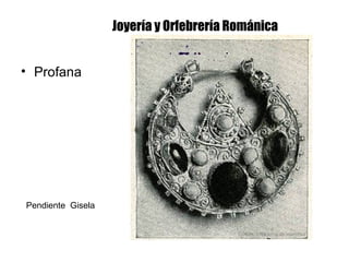 Joyería y Orfebrería Románica
• Profana
Pendiente Gisela
 