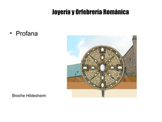 Joyería y Orfebrería Románica
• Profana
Broche Hildesheim
 