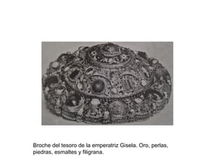 Broche del tesoro de la emperatriz Gisela. Oro, perlas,
piedras, esmaltes y filigrana.
 