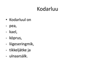 Kodarluu
•   Kodarluul on
-   pea,
-   kael,
-   köprus,
-   liigeseringmik,
-   tikkeljätke ja
-   ulnaarsälk.
 