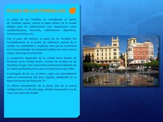 PLAZA DE LASTENDILLAS
La plaza de las Tendillas es considerada el centro
de Córdoba capital, siendo la plaza señera de la ...