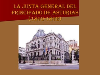 LA JUNTA GENERAL DEL PRINCIPADO DE   ASTURIAS (1810-1812) 