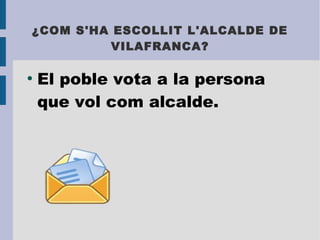 ¿COM S'HA ESCOLLIT L'ALCALDE DE
VILAFRANCA?
●
El poble vota a la persona
que vol com alcalde.
 