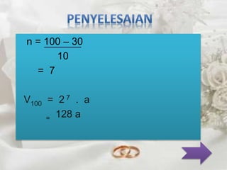 n = 100 – 30 
10 
= 7 
V100 = 2 7 . a 
= 128 a 
 