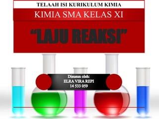 “LAJU REAKSI”
KIMIA SMA KELAS XI
TELAAH ISI KURIKULUM KIMIA
 