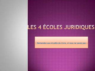 Les 4 écoles juridiquesفَاسْأَلُواْ أَهْلَ الذِّكْرِ إِن كُنتُمْ لاَ تَعْلَمُونَ« Demandez aux érudits du Livre, si vous ne savez pas »