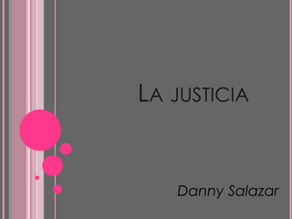 LA JUSTICIA


   Danny Salazar
 