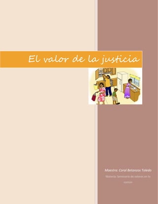 El valor de la justicia

Maestra: Coral Betanzos Toledo
Materia: Seminario de valores en lo
común

 