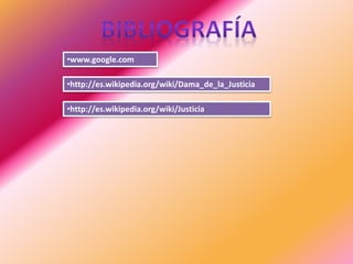 •http://es.wikipedia.org/wiki/Dama_de_la_Justicia
•www.google.com
•http://es.wikipedia.org/wiki/Justicia
 