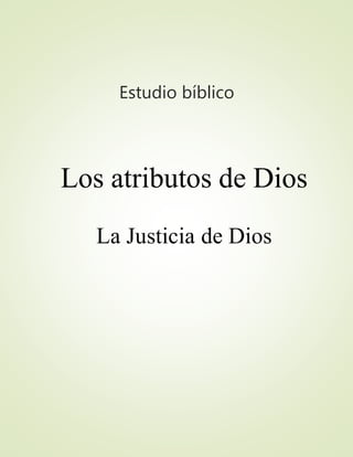 Estudio bíblico
Los atributos de Dios
La Justicia de Dios
 