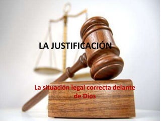 LA JUSTIFICACIÓN
La situación legal correcta delante
de Dios
 