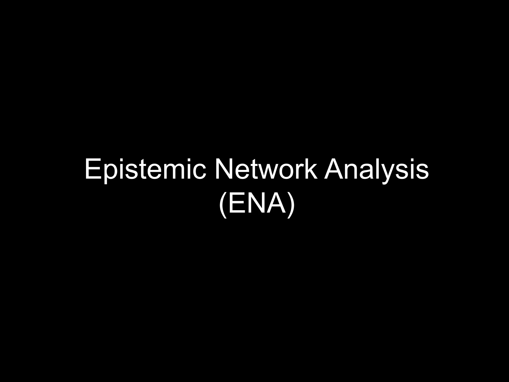 Epistemic Network Analysis
          (ENA)
 