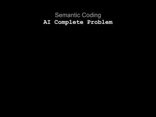 Semantic Coding
AI Complete Problem
 