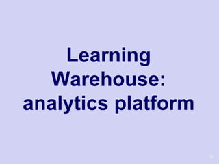 Learning
  Warehouse:
analytics platform

                     18
 