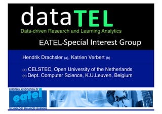  




Data-driven Research and Learning Analytics"

       EATEL-
Hendrik Drachsler (a), Katrien Verbert (b)"
"
(a) CELSTE...