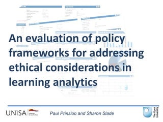 An evaluation of policy
frameworks for addressing
ethical considerations in
learning analytics

       Paul Prinsloo and Sharon Slade
 