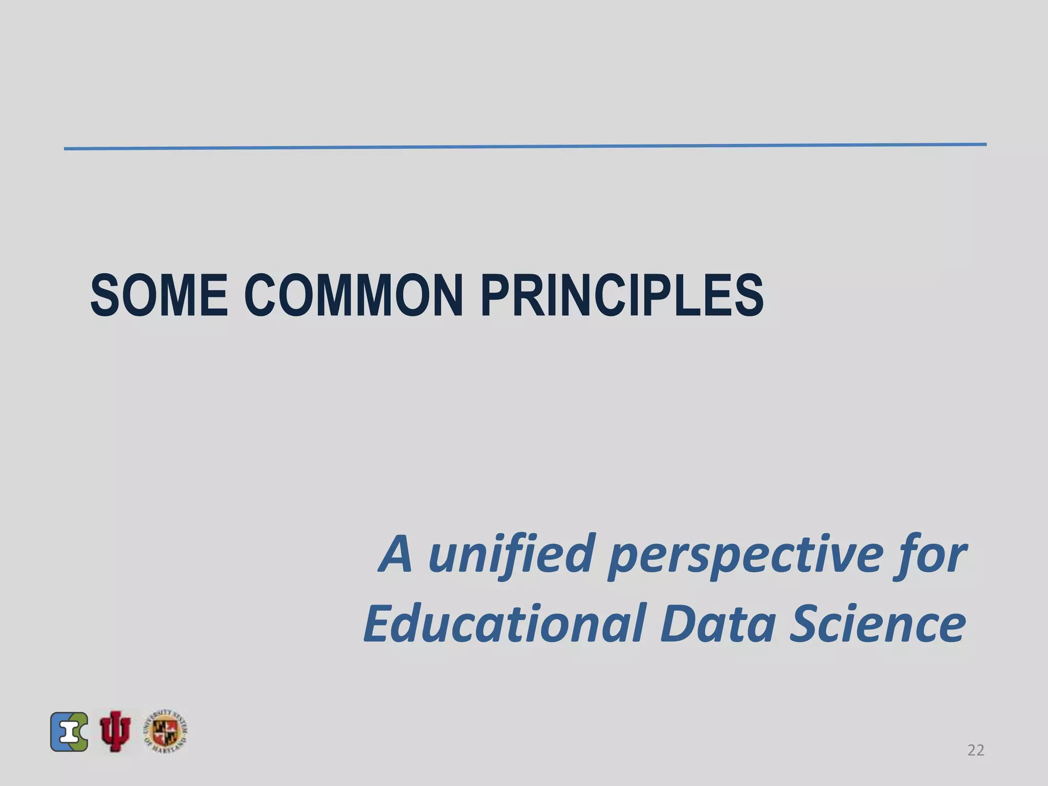 SOME COMMON PRINCIPLES
A unified perspective for
Educational Data Science
22
 