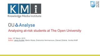 Analysing at-risk students at The Open University
Date: 18th March, 2015
Author: Jakub Kuzilek, Martin Hlosta, Drahomira Herrmannova, Zdenek Zdrahal, Annika Wolff
 