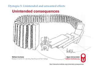 Unintended consequences
http://interactioninstitute.org/unintended-consequences/
Dystopia 5: Unintended and unwanted effects
 