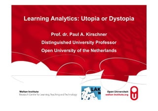 Learning Analytics: Utopia or Dystopia
Prof. dr. Paul A. Kirschner
Distinguished University Professor
Open University of the Netherlands
 
