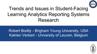 Trends and Issues in Student-Facing
Learning Analytics Reporting Systems
Research
Robert Bodily - Brigham Young University, USA
Katrien Verbert - University of Leuven, Belgium
 