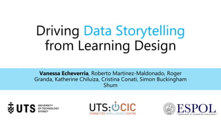 Driving Data Storytelling
from Learning Design
Vanessa Echeverria, Roberto Martinez-Maldonado, Roger
Granda, Katherine Chiluiza, Cristina Conati, Simon Buckingham
Shum
 