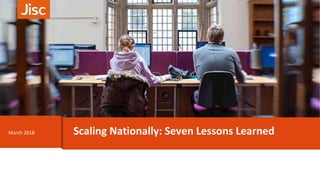 Apri 2016 Jisc Learning AnalyticsMarch 2018 Scaling Nationally: Seven Lessons Learned
 