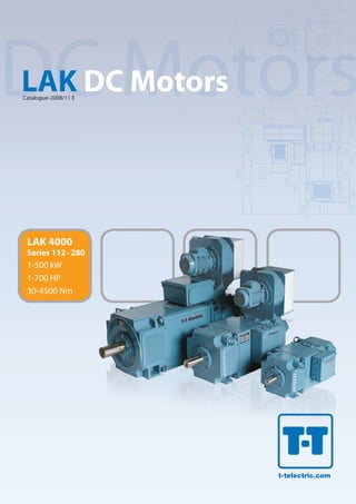 LAK 4000
Series 112 - 280
1-500 kW
1-700 HP
30-4500 Nm
LAK DC MotorsCatalogue-2008/11 E
t-telectric.com
 