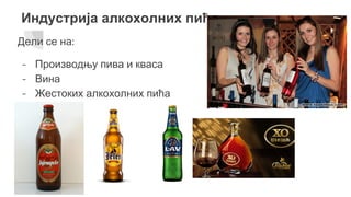 Индустрија алкохолних пића
Дели се на:
- Производњу пива и кваса
- Вина
- Жестоких алкохолних пића
 