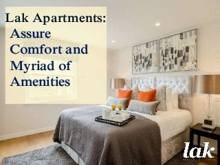 Lak Apartments:
Assure
Comfort and
Myriad of
Amenities
 