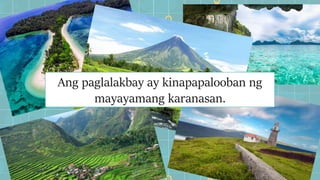 Ang paglalakbay ay kinapapalooban ng
mayayamang karanasan.
 
