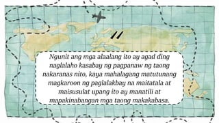 Ngunit ang mga alaalang ito ay agad ding
naglalaho kasabay ng pagpanaw ng taong
nakaranas nito, kaya mahalagang matutunang
magkaroon ng paglalakbay na maitatala at
maisusulat upang ito ay manatili at
mapakinabangan mga taong makakabasa.
 