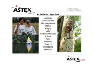 Actividades deportivas
       Lacrosse
    Mountain Bike
    Hockey patines
         Remo
        Rugby
          Vela
   Fútbol americano
        Softball
         Tenis
       Atletismo
       Voleibol
      Wakeboard
       Windsurf
 