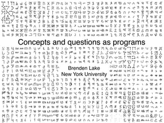 Concepts and questions as programs
Brenden Lake
New York University
 